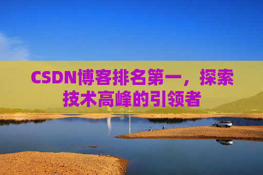 CSDN博客排名第一，探索技术高峰的引领者